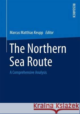 The Northern Sea Route: A Comprehensive Analysis Keupp, Marcus Matthias 9783658040802 Springer Gabler