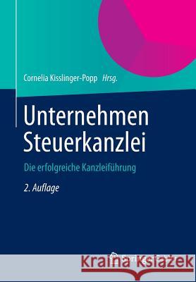 Unternehmen Steuerkanzlei: Die Erfolgreiche Kanzleiführung Kisslinger-Popp, Cornelia 9783658041175