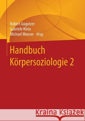 Handbuch Körpersoziologie. Bd.2 : Forschungsfelder und Methodische Zugänge Robert Gugutzer Gabriele Klein Michael Meuser 9783658041373 Springer vs