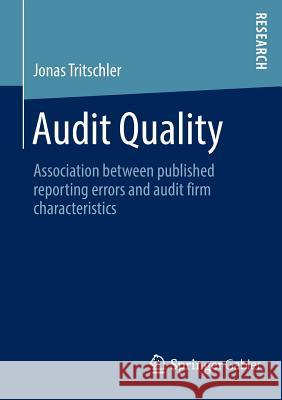 Audit Quality: Association Between Published Reporting Errors and Audit Firm Characteristics Tritschler, Jonas 9783658041731 Springer Gabler