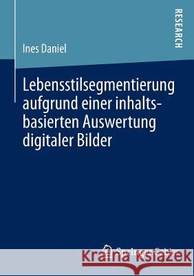 Lebensstilsegmentierung Aufgrund Einer Inhaltsbasierten Auswertung Digitaler Bilder: -- Daniel, Ines 9783658041885 Springer