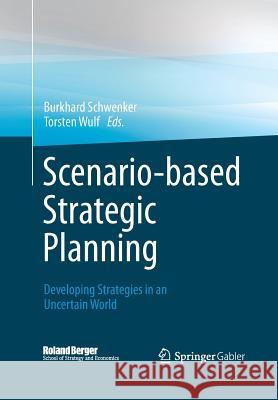 Scenario-Based Strategic Planning: Developing Strategies in an Uncertain World Schwenker, Burkhard 9783658042141 Springer Gabler
