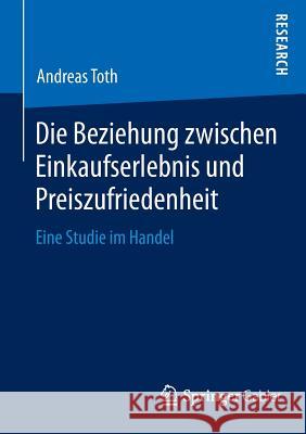 Die Beziehung Zwischen Einkaufserlebnis Und Preiszufriedenheit: Eine Studie Im Handel Toth, Andreas 9783658042332 Springer