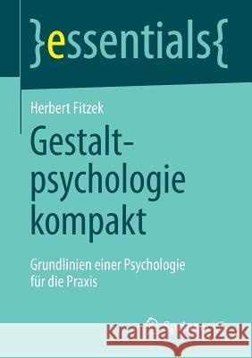 Gestaltpsychologie Kompakt: Grundlinien Einer Psychologie Für Die Praxis Fitzek, Herbert 9783658042752 Springer