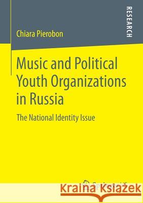 Music and Political Youth Organizations in Russia: The National Identity Issue Pierobon, Chiara 9783658043124 Springer vs