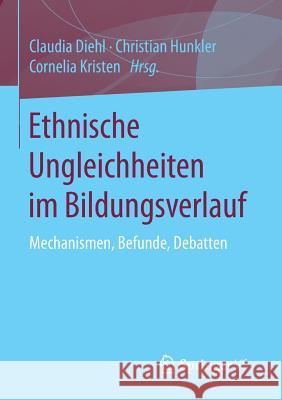 Ethnische Ungleichheiten Im Bildungsverlauf: Mechanismen, Befunde, Debatten Diehl, Claudia 9783658043216 Springer vs