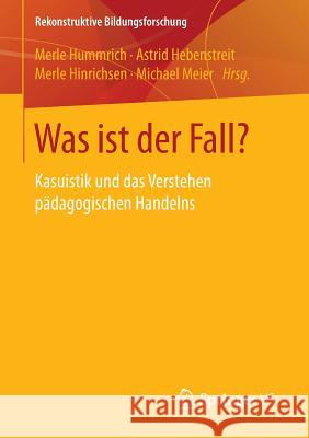 Was Ist Der Fall?: Kasuistik Und Das Verstehen Pädagogischen Handelns Hummrich, Merle 9783658043391