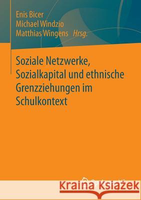 Soziale Netzwerke, Sozialkapital Und Ethnische Grenzziehungen Im Schulkontext Bicer, Enis 9783658043414