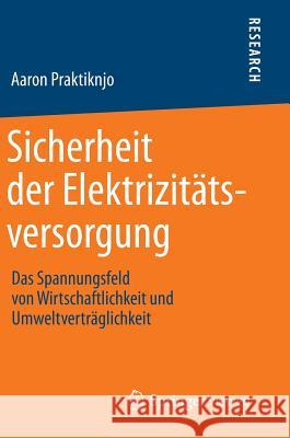 Sicherheit Der Elektrizitätsversorgung: Das Spannungsfeld Von Wirtschaftlichkeit Und Umweltverträglichkeit Praktiknjo, Aaron 9783658043438 Springer Vieweg