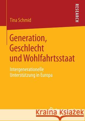 Generation, Geschlecht Und Wohlfahrtsstaat: Intergenerationelle Unterstützung in Europa Schmid, Tina 9783658043452 Springer