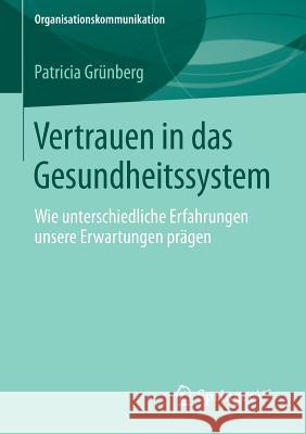 Vertrauen in Das Gesundheitssystem: Wie Unterschiedliche Erfahrungen Unsere Erwartungen Prägen Grünberg, Patricia 9783658043490