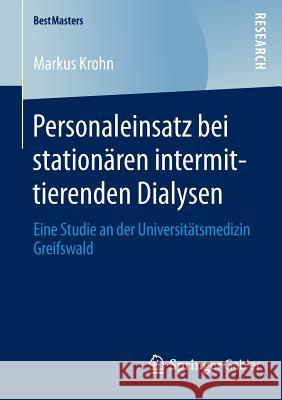 Personaleinsatz Bei Stationären Intermittierenden Dialysen: Eine Studie an Der Universitätsmedizin Greifswald Krohn, Markus 9783658043728