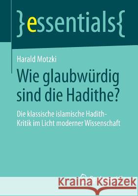 Wie Glaubwürdig Sind Die Hadithe?: Die Klassische Islamische Hadith-Kritik Im Licht Moderner Wissenschaft Motzki, Harald 9783658043780 Springer