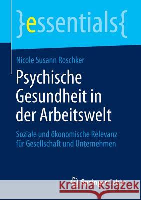 Psychische Gesundheit in Der Arbeitswelt: Soziale Und Ökonomische Relevanz Für Gesellschaft Und Unternehmen Roschker, Nicole Susann 9783658044152 Springer Gabler