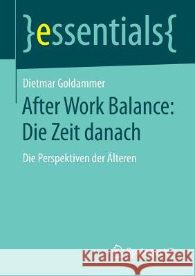 After Work Balance: Die Zeit Danach: Die Perspektiven Der Älteren Goldammer, Dietmar 9783658044213
