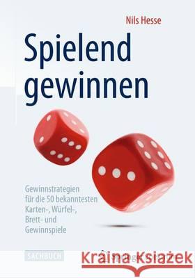 Spielend Gewinnen: Gewinnstrategien Für Die 50 Bekanntesten Karten-, Würfel-, Brett- Und Gewinnspiele Hesse, Nils 9783658044404 Springer Spektrum