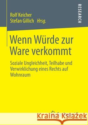 Wenn Würde Zur Ware Verkommt: Soziale Ungleichheit, Teilhabe Und Verwirklichung Eines Rechts Auf Wohnraum Keicher, Rolf 9783658044428 Springer