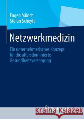 Netzwerkmedizin: Ein Unternehmerisches Konzept Für Die Altersdominierte Gesundheitsversorgung Münch, Eugen 9783658044565 Gabler