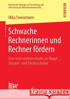 Schwache Rechnerinnen Und Rechner Fördern: Eine Interventionsstudie an Haupt-, Gesamt- Und Förderschulen Freesemann, Okka 9783658044701 Springer Spektrum