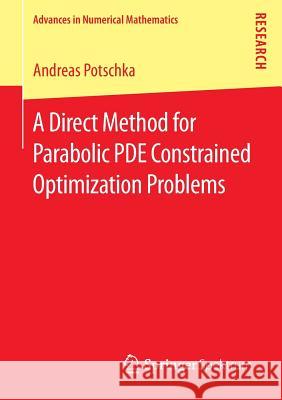 A Direct Method for Parabolic Pde Constrained Optimization Problems Potschka, Andreas 9783658044756 Springer Spektrum