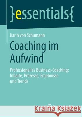 Coaching Im Aufwind: Professionelles Business-Coaching: Inhalte, Prozesse, Ergebnisse Und Trends Schumann, Karin 9783658044893 Springer