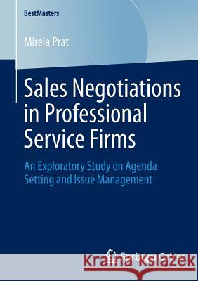 Sales Negotiations in Professional Service Firms: An Exploratory Study on Agenda Setting and Issue Management Prat, Mireia 9783658044985 Springer Gabler