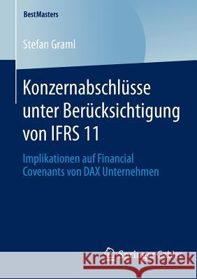 Konzernabschlüsse Unter Berücksichtigung Von Ifrs 11: Implikationen Auf Financial Covenants Von Dax Unternehmen Graml, Stefan 9783658045333 Springer Gabler