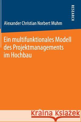 Ein Multifunktionales Modell Des Projektmanagements Im Hochbau Muhm, Alexander Christian Norbert 9783658045616