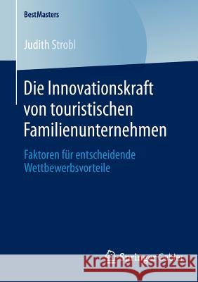 Die Innovationskraft Von Touristischen Familienunternehmen: Faktoren Für Entscheidende Wettbewerbsvorteile Strobl, Judith 9783658045661 Springer Gabler