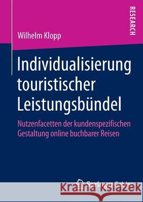 Individualisierung Touristischer Leistungsbündel: Nutzenfacetten Der Kundenspezifischen Gestaltung Online Buchbarer Reisen Klopp, Wilhelm 9783658045708