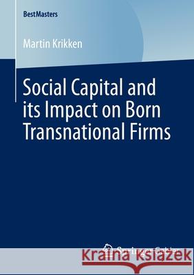 Social Capital and Its Impact on Born Transnational Firms Krikken, Martin 9783658046149 Springer Gabler