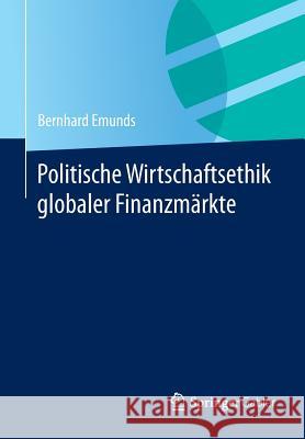 Politische Wirtschaftsethik Globaler Finanzmärkte Emunds, Bernhard 9783658047115 Springer Gabler