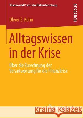 Alltagswissen in Der Krise: Über Die Zurechnung Der Verantwortung Für Die Finanzkrise Kuhn, Oliver E. 9783658047238