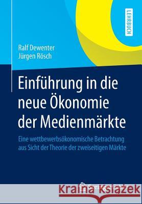 Einführung in Die Neue Ökonomie Der Medienmärkte: Eine Wettbewerbsökonomische Betrachtung Aus Sicht Der Theorie Der Zweiseitigen Märkte Dewenter, Ralf 9783658047351 Springer Gabler