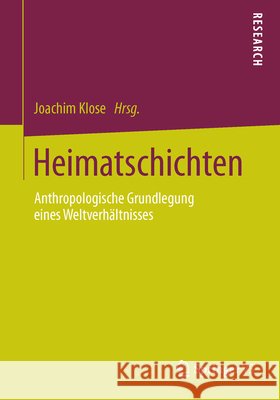 Heimatschichten: Anthropologische Grundlegung Eines Weltverhältnisses Klose, Joachim 9783658047399