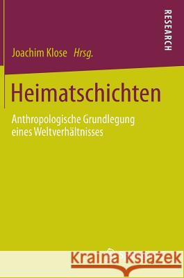 Heimatschichten: Anthropologische Grundlegung Eines Weltverhältnisses Klose, Joachim 9783658047399
