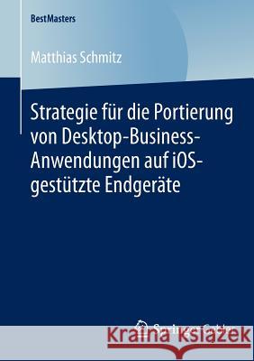 Strategie Für Die Portierung Von Desktop-Business-Anwendungen Auf Ios-Gestützte Endgeräte Schmitz, Matthias 9783658047689 Springer Gabler