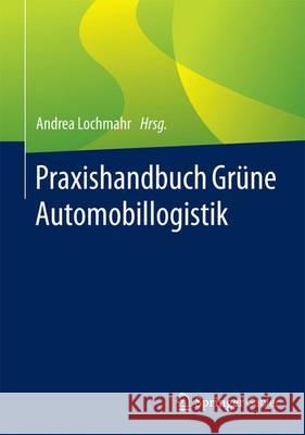Praxishandbuch Grüne Automobillogistik Andrea Lochmahr 9783658048082