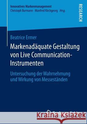 Markenadäquate Gestaltung Von Live Communication-Instrumenten: Untersuchung Der Wahrnehmung Und Wirkung Von Messeständen Ermer, Beatrice 9783658048105 Springer Gabler