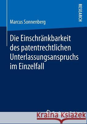 Die Einschränkbarkeit Des Patentrechtlichen Unterlassungsanspruchs Im Einzelfall Sonnenberg, Marcus 9783658048129