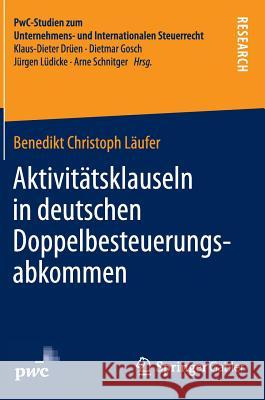 Aktivitätsklauseln in Deutschen Doppelbesteuerungsabkommen: Rechtsfragen Und Steuerrechtliche Bedeutung Läufer, Benedikt Christoph 9783658048181 Springer Gabler