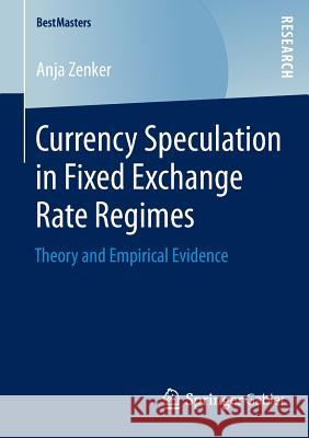 Currency Speculation in Fixed Exchange Rate Regimes: Theory and Empirical Evidence Zenker, Anja 9783658048280 Springer Gabler