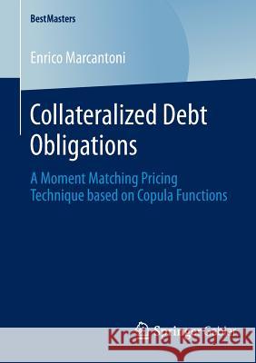 Collateralized Debt Obligations: A Moment Matching Pricing Technique Based on Copula Functions Marcantoni, Enrico 9783658048457 Springer Gabler