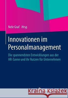Innovationen Im Personalmanagement: Die Spannendsten Entwicklungen Aus Der Hr-Szene Und Ihr Nutzen Für Unternehmen Graf, Nele 9783658048860