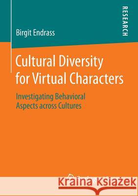 Cultural Diversity for Virtual Characters: Investigating Behavioral Aspects Across Cultures Endrass, Birgit 9783658049096