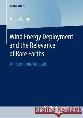 Wind Energy Deployment and the Relevance of Rare Earths: An Economic Analysis Brumme, Anja 9783658049126 Springer Gabler