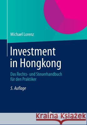 Investment in Hongkong: Das Rechts- Und Steuerhandbuch Für Den Praktiker Lorenz, Michael 9783658049911 Springer