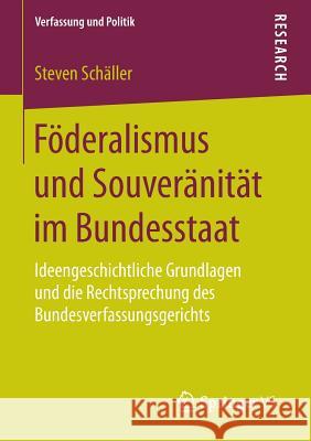 Föderalismus Und Souveränität Im Bundesstaat: Ideengeschichtliche Grundlagen Und Die Rechtsprechung Des Bundesverfassungsgerichts Schäller, Steven 9783658049966