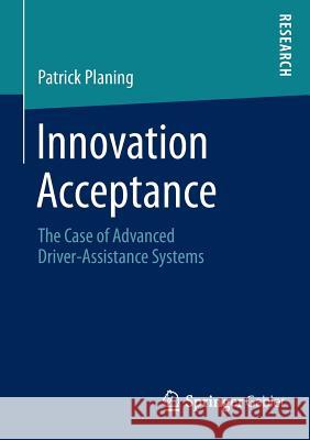Innovation Acceptance: The Case of Advanced Driver-Assistance Systems Planing, Patrick 9783658050047 Springer Gabler