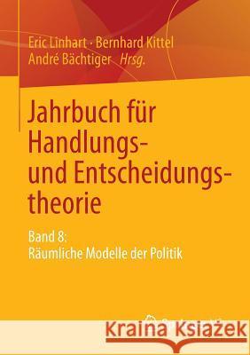 Jahrbuch Für Handlungs- Und Entscheidungstheorie: Band 8: Räumliche Modelle Der Politik Linhart, Eric 9783658050078